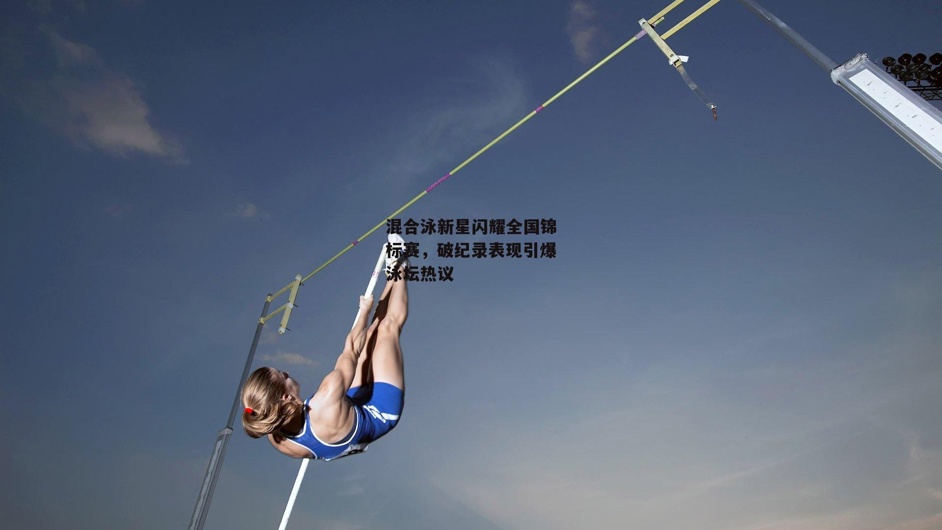 混合泳新星闪耀全国锦标赛，破纪录表现引爆泳坛热议_熊猫体育官网