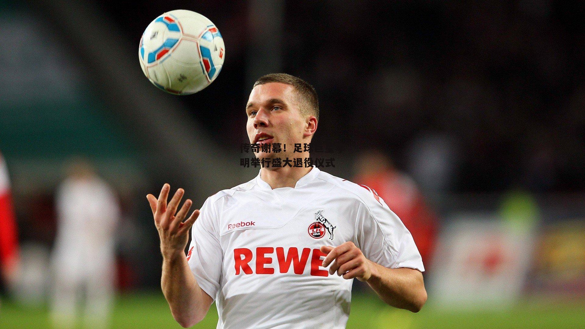 熊猫体育官网|传奇谢幕！足球巨星李明举行盛大退役仪式