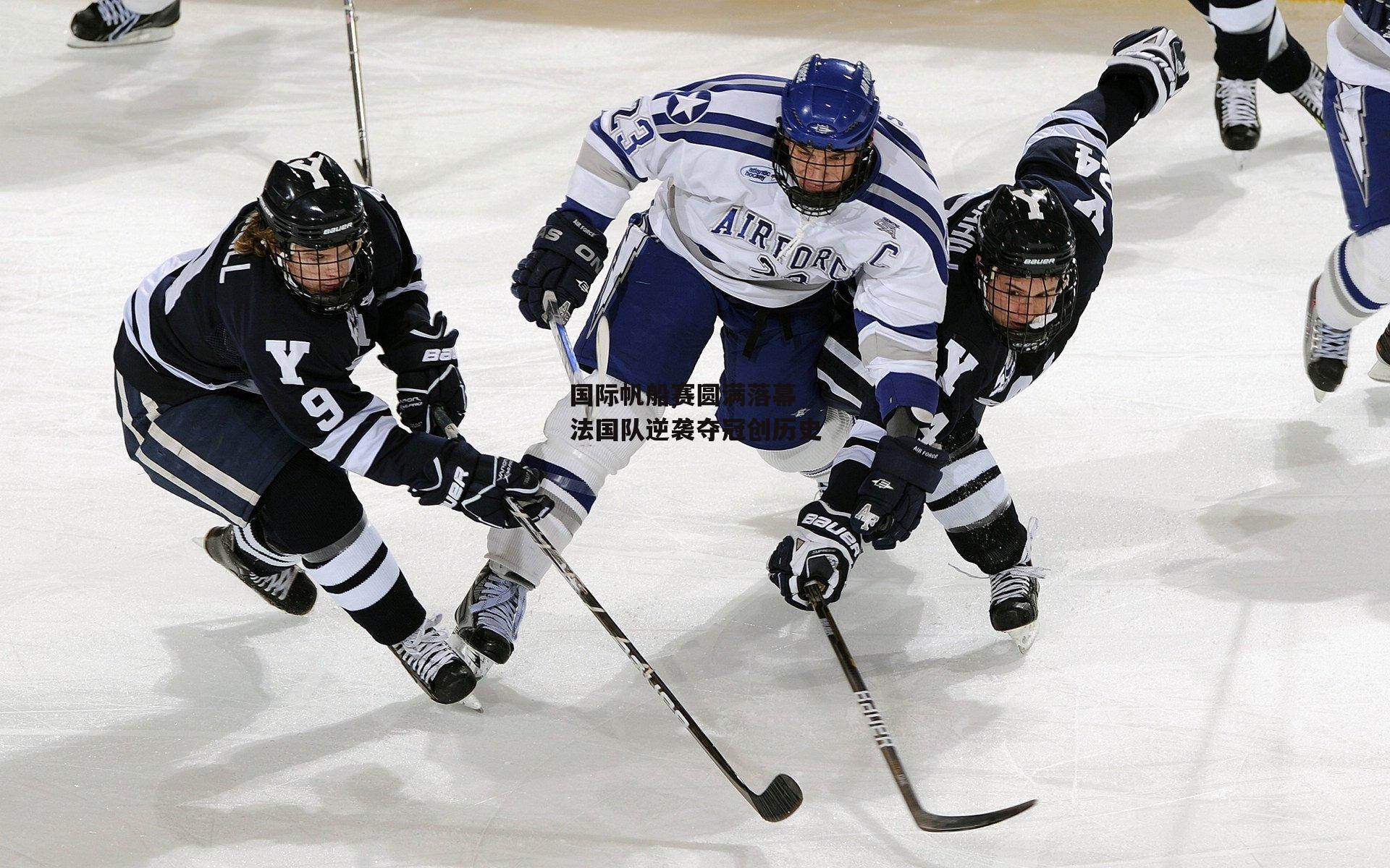 国际帆船赛圆满落幕 法国队逆袭夺冠创历史