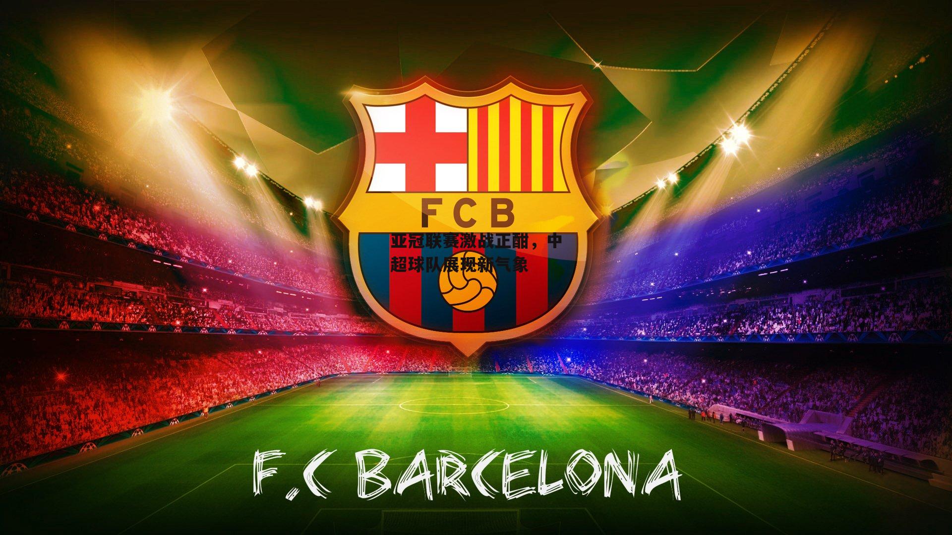 亚冠联赛激战正酣,中超球队展现新气象