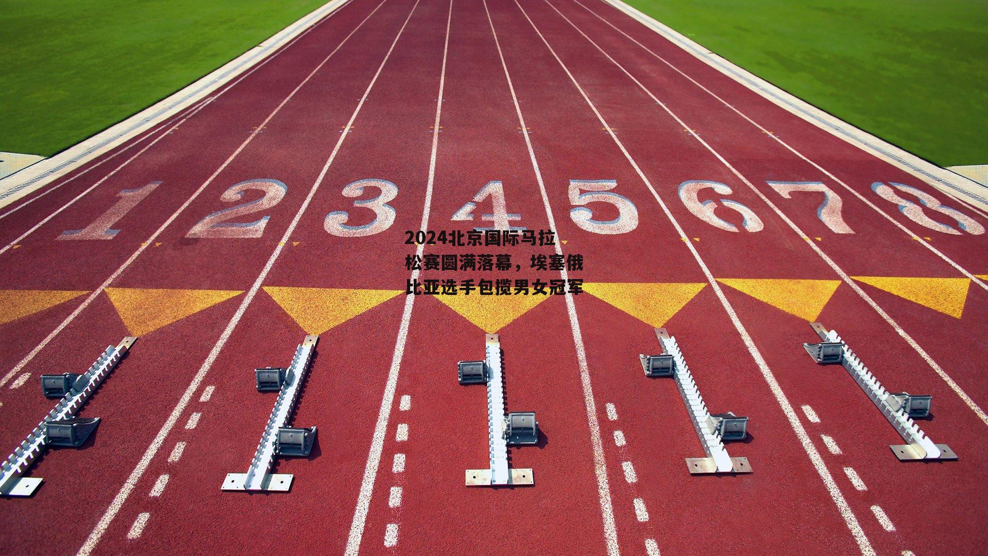 2024北京国际马拉松赛圆满落幕,埃塞俄比亚选手包揽男女冠军